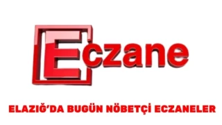 ELAZIĞ'DA BUGÜN NÖBETÇİ ECZANELER