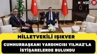 MİLLETVEKİLİ IŞIKVER, CUMHURBAŞKANI YARDIMCISI YILMAZ’LA İSTİŞARELERDE BULUNDU