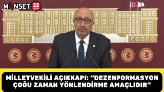 Milletvekili Açıkkapı: “Dezenformasyon Çoğu Zaman Yönlendirme Amaçlıdır”