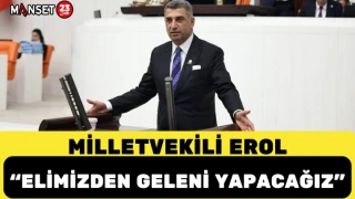 MİLLETVEKİLİ EROL: “ELİMİZDEN GELENİ YAPACAĞIZ”