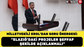 MİLLETVEKİLİ EROL'DAN SORU ÖNERGESİ: “Elazığ’daki projeler şeffaf şekilde açıklanmalı”