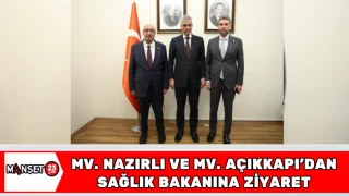 MV. NAZIRLI İLE MV. AÇIKKAPI'DAN BAKAN MEMEİŞOĞLU'NA ZİYARET