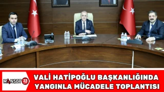 Vali Hatipoğlu Başkanlığında Yangınla Mücadele Toplantısı
