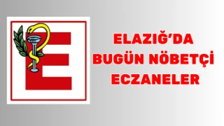 ELAZIĞ'DA BUGÜN NÖBETÇİ ECZANELER