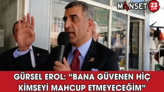 Gürsel Erol: “Bana Güvenen Hiç Kimseyi Mahcup Etmeyeceğim”