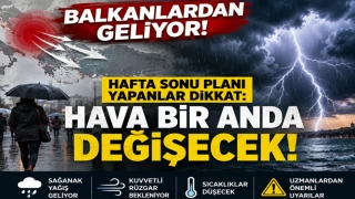 Balkanlardan Geliyor! Hafta Sonu Planı Yapanlar Dikkat: Hava Bir Anda Değişecek