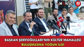 Başkan Şerifoğulları’nın Kültür Mahallesi Buluşmasına Yoğun İlgi