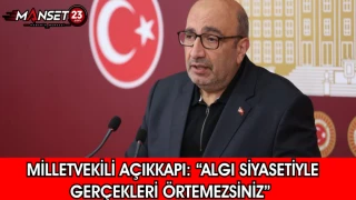 Milletvekili Açıkkapı: “Algı Siyasetiyle Gerçekleri Örtemezsiniz"