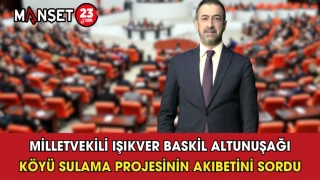 Milletvekili Işıkver Baskil Altunuşağı Köyü Sulama Projesinin Akıbetini Sordu