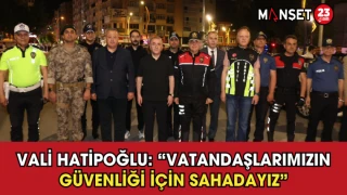 Vali Hatipoğlu: “Vatandaşlarımızın Güvenliği İçin Sahadayız”
