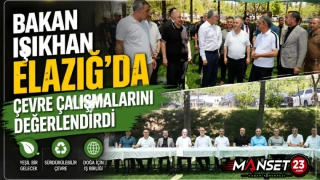 Bakan Işıkhan Elazığ’da Çevre Çalışmalarını Değerlendirdi