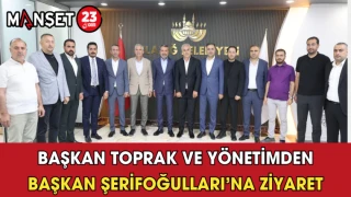 Başkan Toprak ve Yönetimden Başkan Şerifoğulları’na Ziyaret