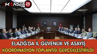 Elazığ'da İl Güvenlik ve Asayiş Koordinasyon Toplantısı Gerçekleştirildi