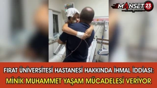Fırat Üniversitesi Hastanesi Hakkında İhmal İddiası: Minik Muhammet Yaşam Mücadelesi Veriyor