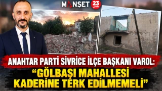 Anahtar Parti Sivrice İlçe Başkanı Varol: “Gölbaşı Mahallesi Kaderine Terk Edilmemeli”