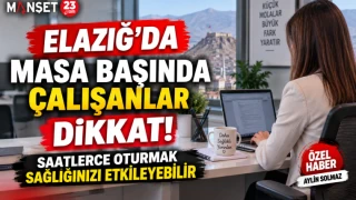 Elazığ’da Masa Başında Çalışanlar Dikkat! Saatlerce Oturmak Sağlığınızı Etkileyebilir