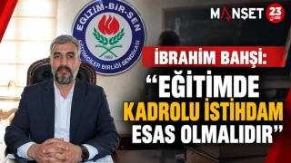 İbrahim Bahşi: “Eğitimde Kadrolu İstihdam Esas Olmalıdır”
