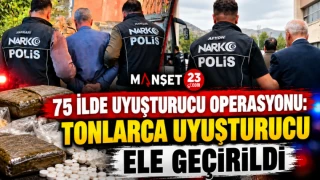75 İLDE UYUŞTURUCU OPERASYONU: TONLARCA UYUŞTURUCU ELE GEÇİRİLDİ