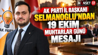 AK PARTİ İL BAŞKANI SELMANOĞLU’NDAN 19 EKİM MUHTARLAR GÜNÜ MESAJI