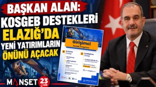BAŞKAN ALAN: KOSGEB DESTEKLERİ ELAZIĞ’DA YENİ YATIRIMLARIN ÖNÜNÜ AÇACAK