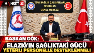 BAŞKAN GÖK: ELAZIĞ’IN SAĞLIKTAKİ GÜCÜ YETERLİ PERSONELLE DESTEKLENMELİ