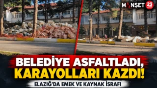 BELEDİYE ASFALTLADI, KARAYOLLARI KAZDI! ELAZIĞ’DA EMEK VE KAYNAK İSRAFI