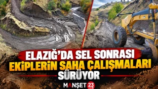 ELAZIĞ’DA SEL SONRASI EKİPLERİN SAHA ÇALIŞMALARI SÜRÜYOR