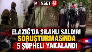 ELAZIĞ’DA SİLAHLI SALDIRI SORUŞTURMASINDA 5 ŞÜPHELİ YAKALANDI