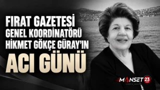 FIRAT GAZETESİ GENEL KOORDİNATÖRÜ HİKMET GÖKÇE GÜRAY’IN ACI GÜNÜ