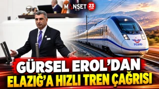 GÜRSEL EROL’DAN ELAZIĞ’A HIZLI TREN ÇAĞRISI