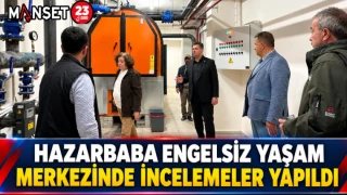HAZARBABA ENGELSİZ YAŞAM MERKEZİNDE İNCELEMELER YAPILDI