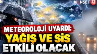 METEOROLOJİ UYARDI: YAĞIŞ VE SİS ETKİLİ OLACAK