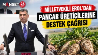 MİLLETVEKİLİ EROL'DAN PANCAR ÜRETİCİLERİNE DESTEK ÇAĞRISI