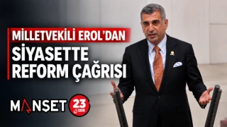MİLLETVEKİLİ EROL’DAN SİYASETTE REFORM ÇAĞRISI