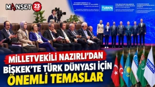 MİLLETVEKİLİ NAZIRLI’DAN BİŞKEK’TE TÜRK DÜNYASI İÇİN ÖNEMLİ TEMASLAR