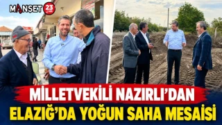 MİLLETVEKİLİ NAZIRLI’DAN ELAZIĞ’DA YOĞUN SAHA MESAİSİ