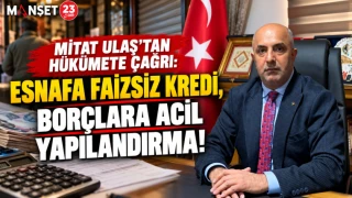 MİTAT ULAŞ’TAN HÜKÜMETE ÇAĞRI: ESNAFA FAİZSİZ KREDİ, BORÇLARA ACİL YAPILANDIRMA!