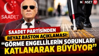 SAADET PARTİSİNDEN BEYAZ BASTON AÇIKLAMASI: “GÖRME ENGELLİLERİN SORUNLARI KATLANARAK BÜYÜYOR”