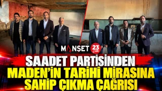 SAADET PARTİSİNDEN MADEN'İN TARİHÎ MİRASINA SAHİP ÇIKMA ÇAĞRISI