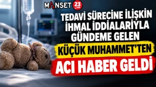 TEDAVİ SÜRECİNE İLİŞKİN İHMAL İDDİALARIYLA GÜNDEME GELEN KÜÇÜK MUHAMMET’TEN ACI HABER GELDİ