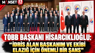TOBB BAŞKANI HİSARCIKLIOĞLU: “İDRİS ALAN BAŞKANIM VE EKİBİ ELAZIĞ İÇİN ÖNEMLİ BİR ŞANS