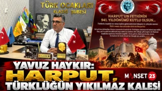 YAVUZ HAYKIR: HARPUT, TÜRKLÜĞÜN YIKILMAZ KALESİ